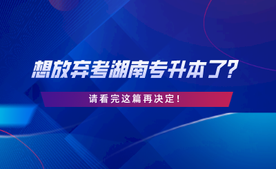 想放棄考湖南專升本了？請看完這篇再決定.png