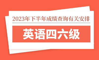 2023年下半年全國(guó)大學(xué)英語(yǔ)四六級(jí)考試（CET）成績(jī)查詢(xún)有關(guān)安排