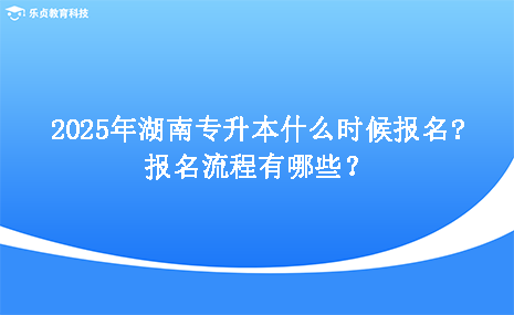 2025年湖南專升本什么時候報名，報名流程有哪些.png