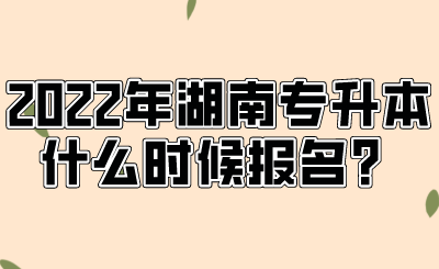 2022年湖南專升本什么時候報名？.png