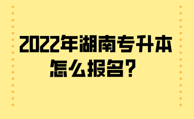 2022年湖南專升本怎么報(bào)名？.png