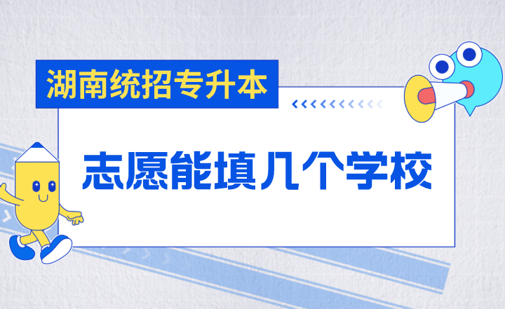 湖南統(tǒng)招專升本志愿能填幾個(gè)學(xué)校？