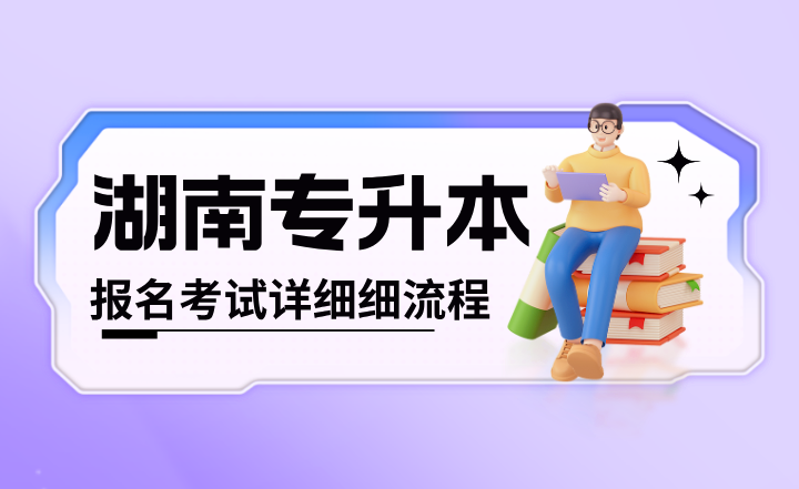 2024年湖南專升本報名考試詳細(xì)細(xì)流程