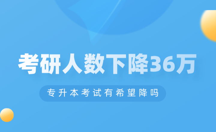 考研人數(shù)下降36萬，專升本考試有希望降嗎？