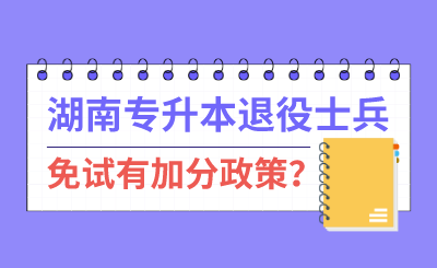 湖南專升本退伍士兵免試有加分政策？