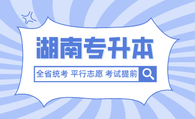 未來湖南專升本全省統(tǒng)考、平行志愿、考試提前？官方回應