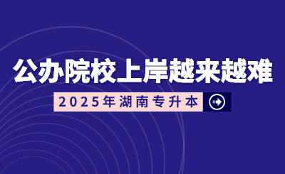 湖南專升本公辦院校上岸越來(lái)越難？