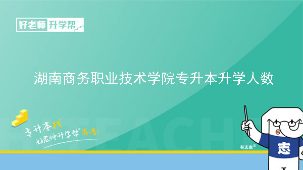 2022年湖南商務職業(yè)技術學院專升本升學人數(shù)